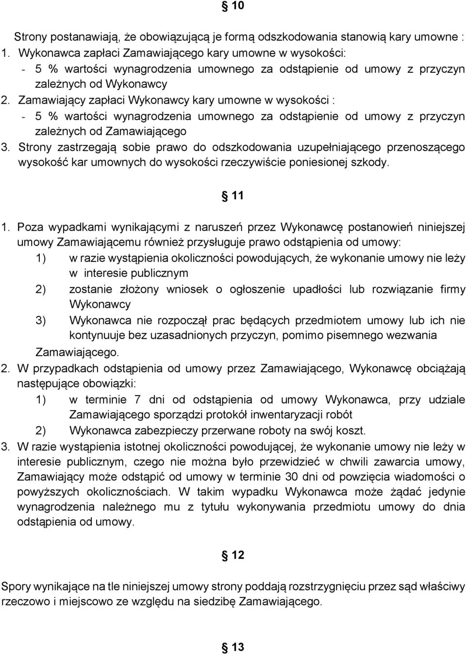 Zamawiający zapłaci Wykonawcy kary umowne w wysokości : - 5 % wartości wynagrodzenia umownego za odstąpienie od umowy z przyczyn zależnych od Zamawiającego 3.