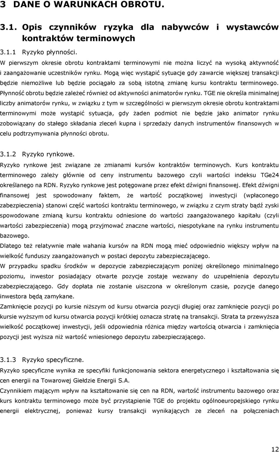 Mogą więc wystąpić sytuacje gdy zawarcie większej transakcji będzie niemożliwe lub będzie pociągało za sobą istotną zmianę kursu kontraktu terminowego.