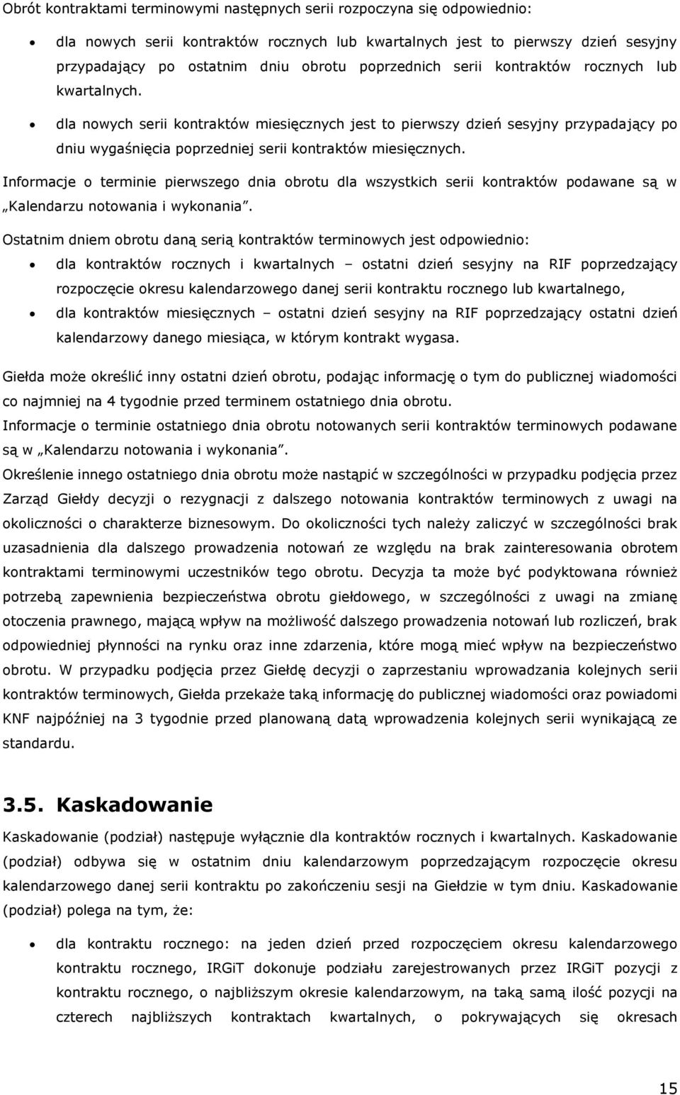 dla nowych serii kontraktów miesięcznych jest to pierwszy dzień sesyjny przypadający po dniu wygaśnięcia poprzedniej serii kontraktów miesięcznych.