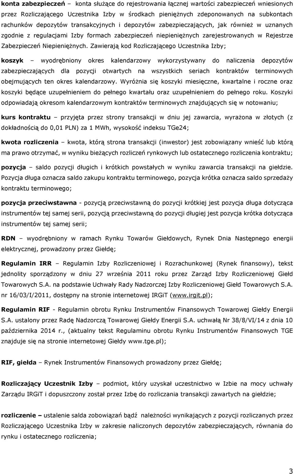 Zawierają kod Rozliczającego Uczestnika Izby; koszyk wyodrębniony okres kalendarzowy wykorzystywany do naliczenia depozytów zabezpieczających dla pozycji otwartych na wszystkich seriach kontraktów