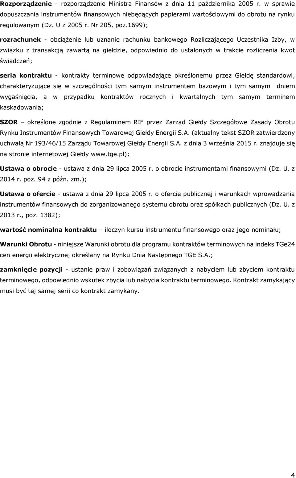 1699); rozrachunek - obciążenie lub uznanie rachunku bankowego Rozliczającego Uczestnika Izby, w związku z transakcją zawartą na giełdzie, odpowiednio do ustalonych w trakcie rozliczenia kwot