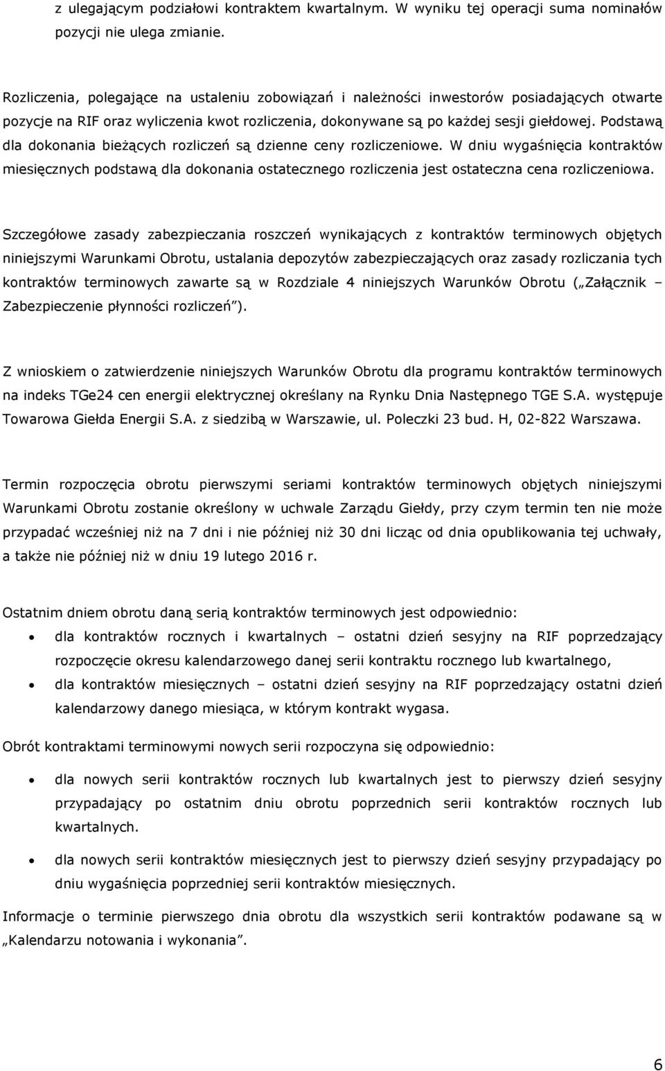 Podstawą dla dokonania bieżących rozliczeń są dzienne ceny rozliczeniowe. W dniu wygaśnięcia kontraktów miesięcznych podstawą dla dokonania ostatecznego rozliczenia jest ostateczna cena rozliczeniowa.