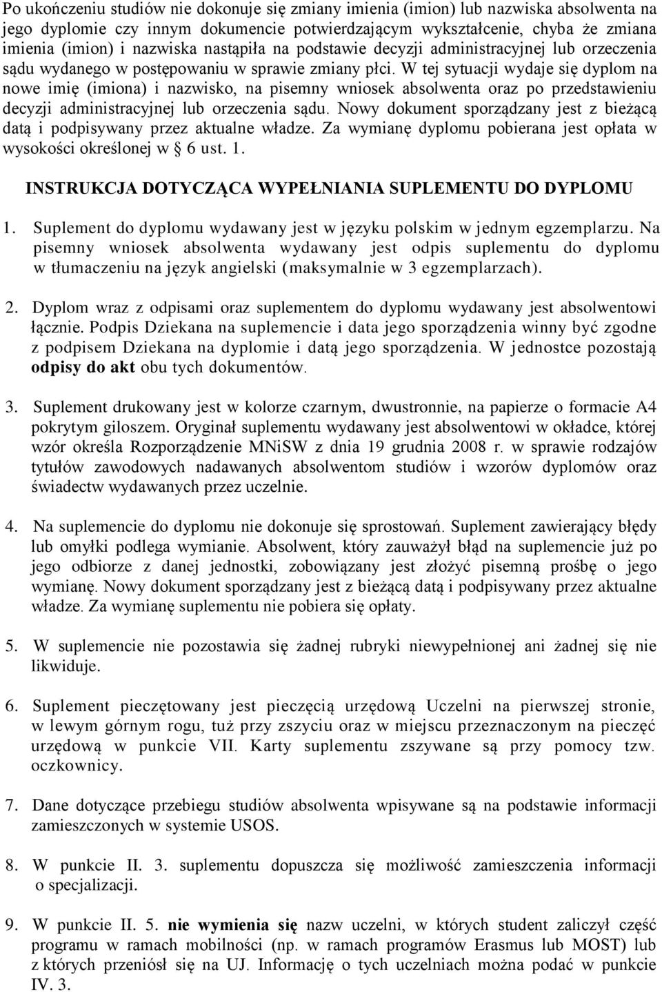 W tej sytuacji wydaje się dyplom na nowe imię (imiona) i nazwisko, na pisemny wniosek absolwenta oraz po przedstawieniu decyzji administracyjnej lub orzeczenia sądu.