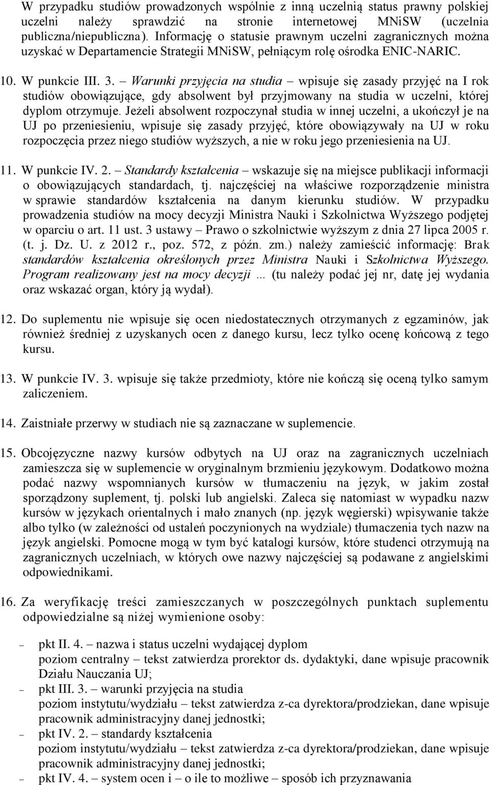 Warunki przyjęcia na studia wpisuje się zasady przyjęć na I rok studiów obowiązujące, gdy absolwent był przyjmowany na studia w uczelni, której dyplom otrzymuje.