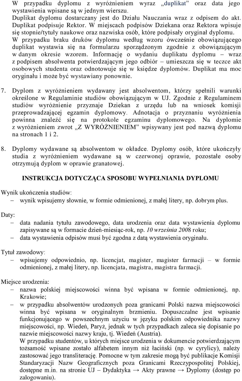 W przypadku braku druków dyplomu według wzoru ówcześnie obowiązującego duplikat wystawia się na formularzu sporządzonym zgodnie z obowiązującym w danym okresie wzorem.