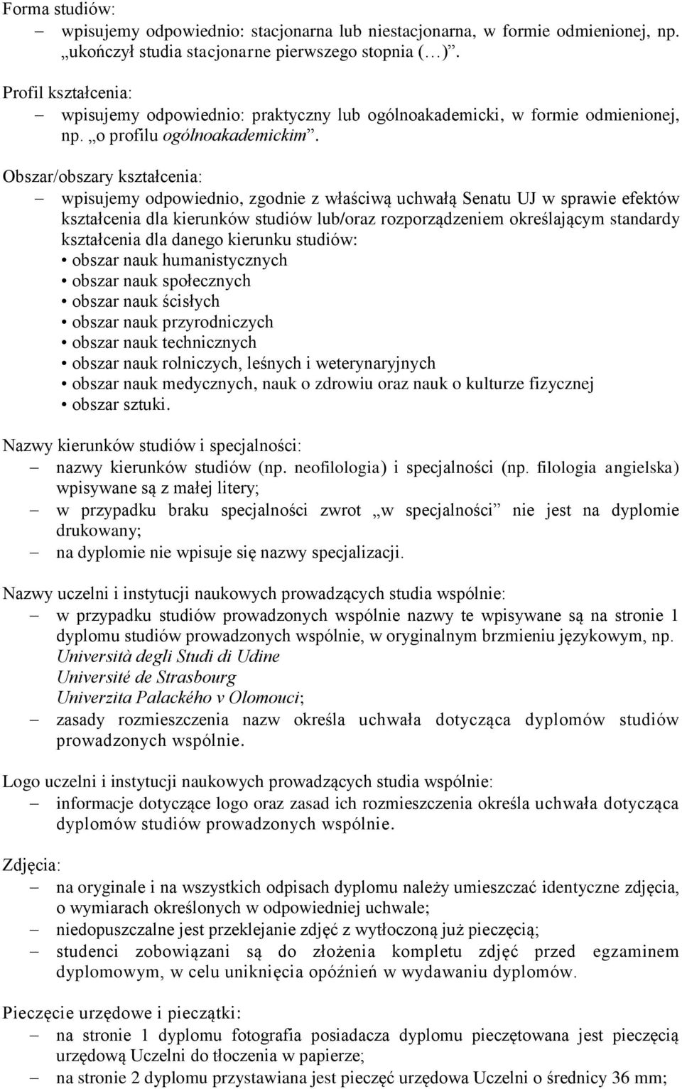 Obszar/obszary kształcenia: wpisujemy odpowiednio, zgodnie z właściwą uchwałą Senatu UJ w sprawie efektów kształcenia dla kierunków studiów lub/oraz rozporządzeniem określającym standardy kształcenia