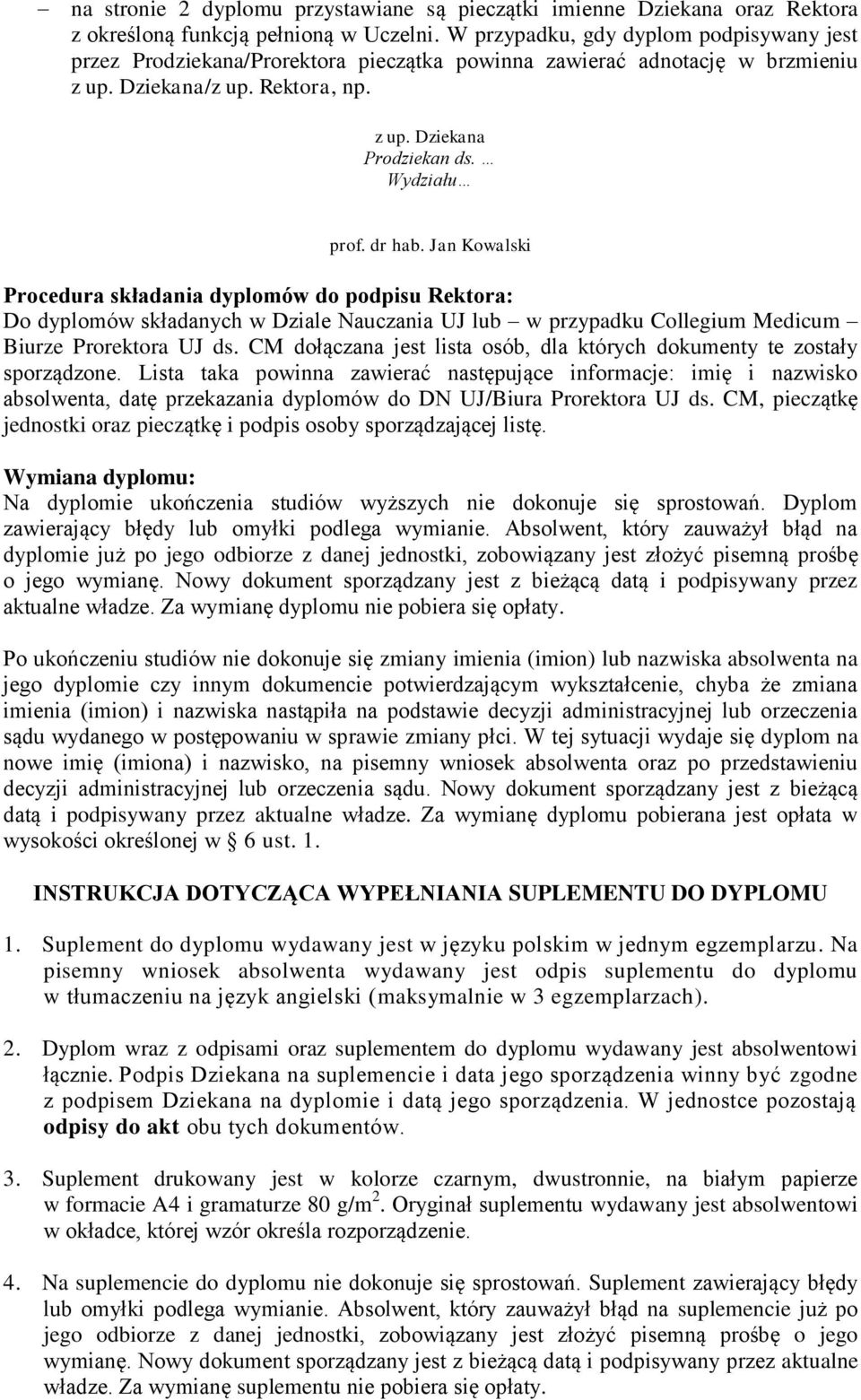 dr hab. Jan Kowalski Procedura składania dyplomów do podpisu Rektora: Do dyplomów składanych w Dziale Nauczania UJ lub w przypadku Collegium Medicum Biurze Prorektora UJ ds.