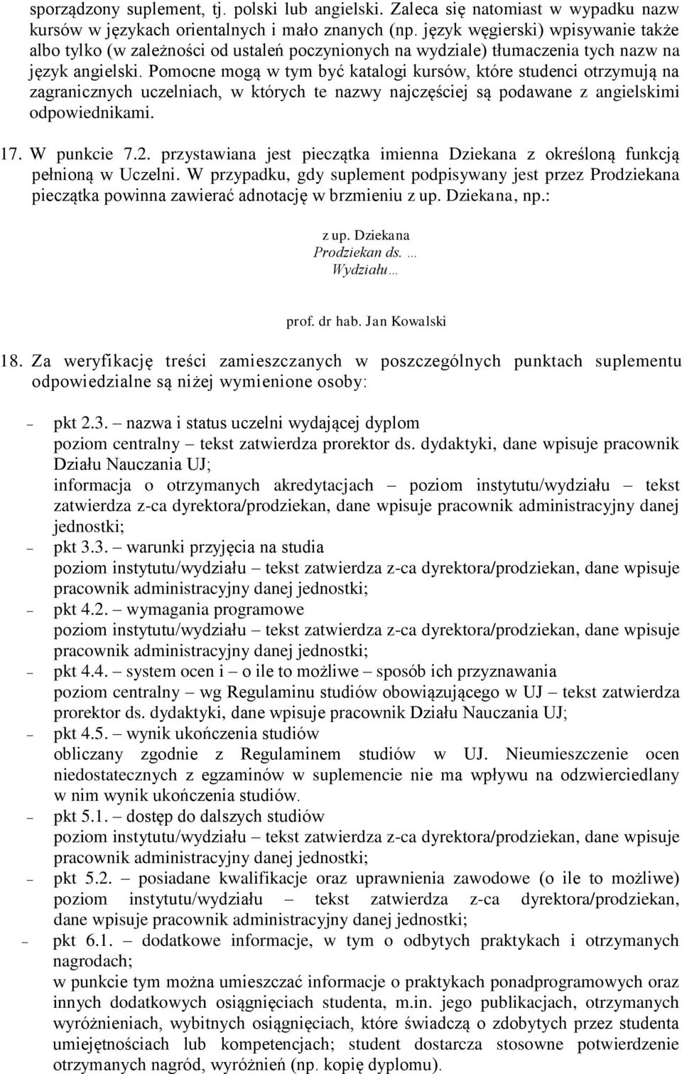 Pomocne mogą w tym być katalogi kursów, które studenci otrzymują na zagranicznych uczelniach, w których te nazwy najczęściej są podawane z angielskimi odpowiednikami. 17. W punkcie 7.2.