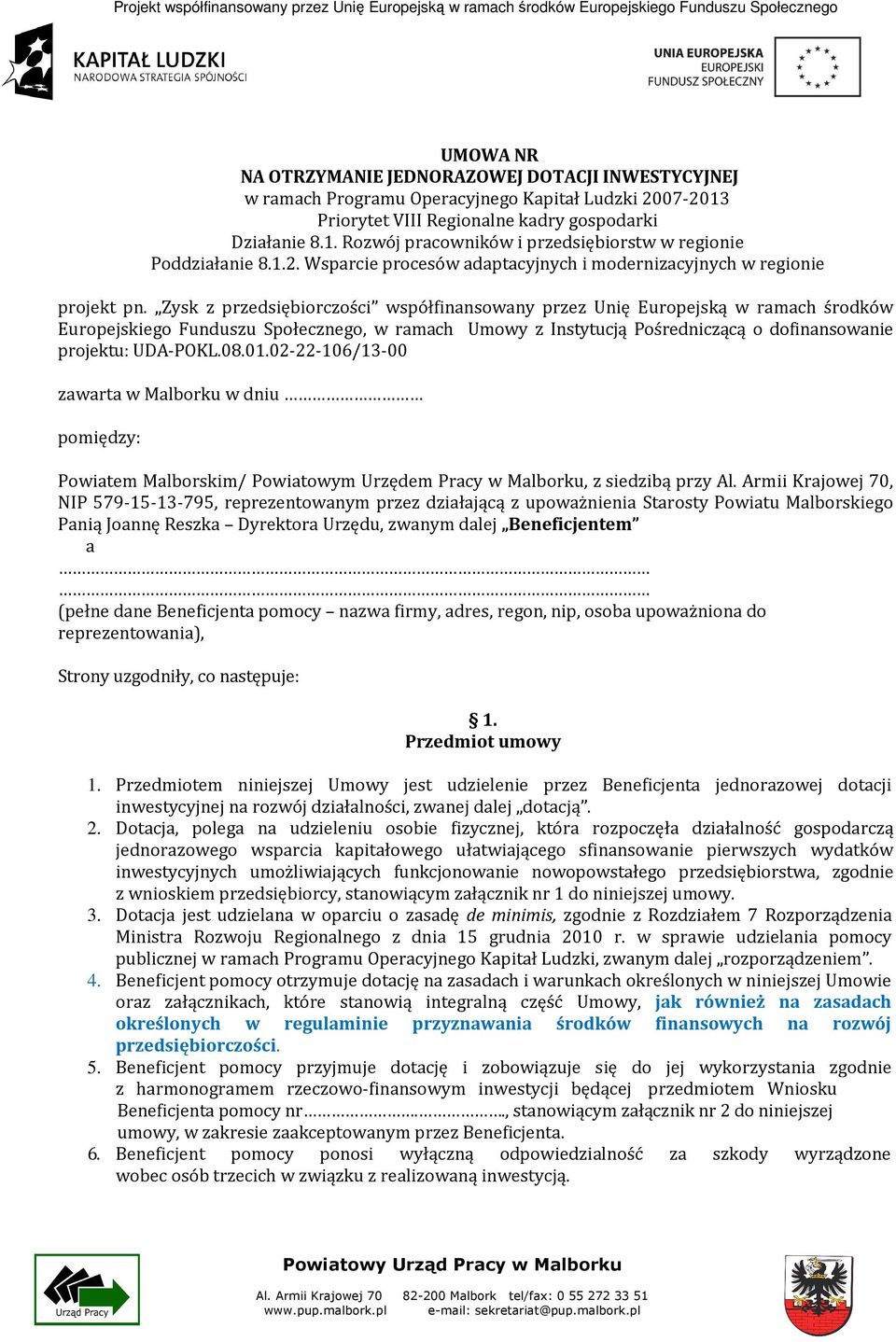 Zysk z przedsiębiorczości współfinansowany przez Unię Europejską w ramach środków Europejskiego Funduszu Społecznego, w ramach Umowy z Instytucją Pośredniczącą o dofinansowanie projektu: UDA-POKL.08.