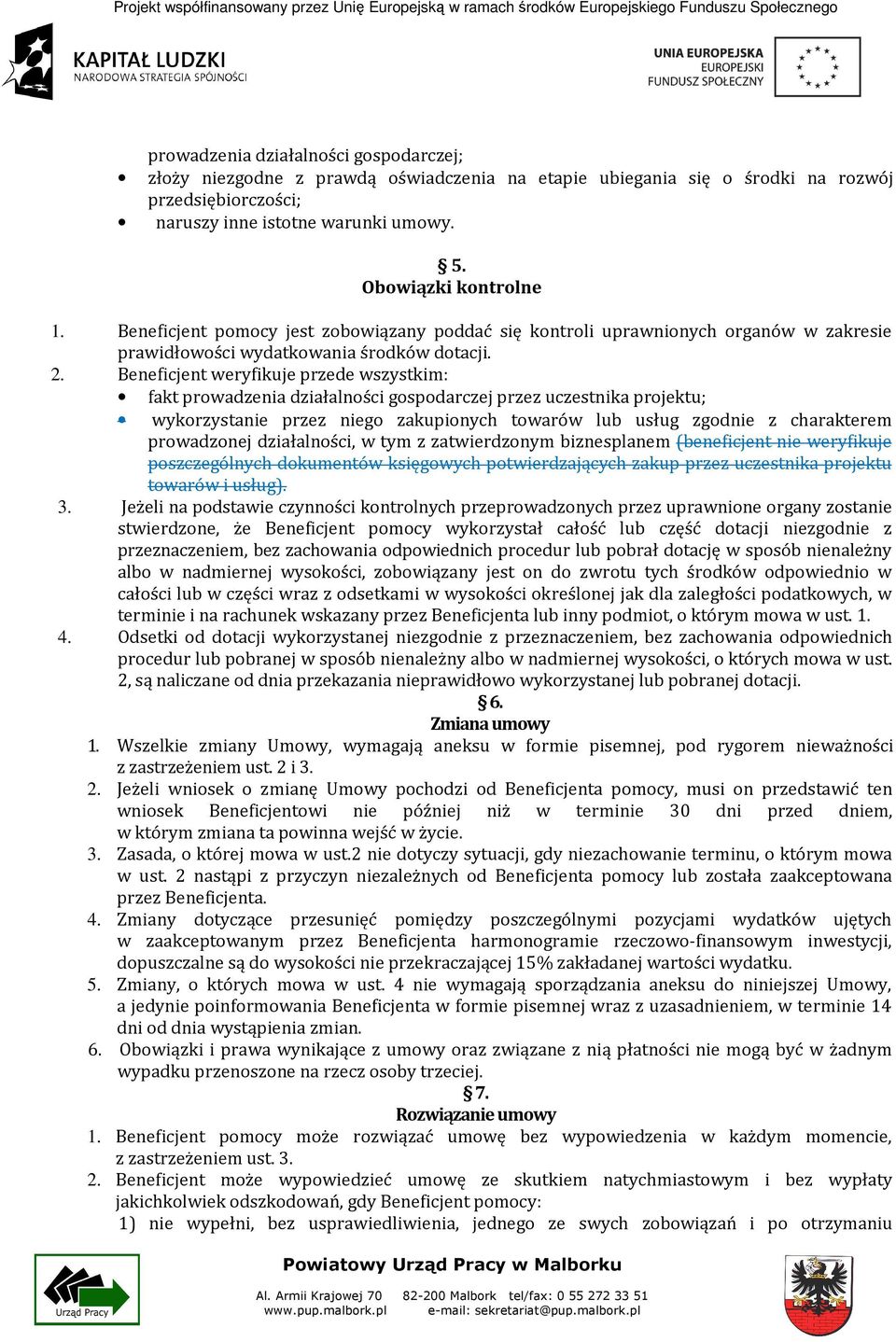 Beneficjent weryfikuje przede wszystkim: fakt prowadzenia działalności gospodarczej przez uczestnika projektu; wykorzystanie przez niego zakupionych towarów lub usług zgodnie z charakterem