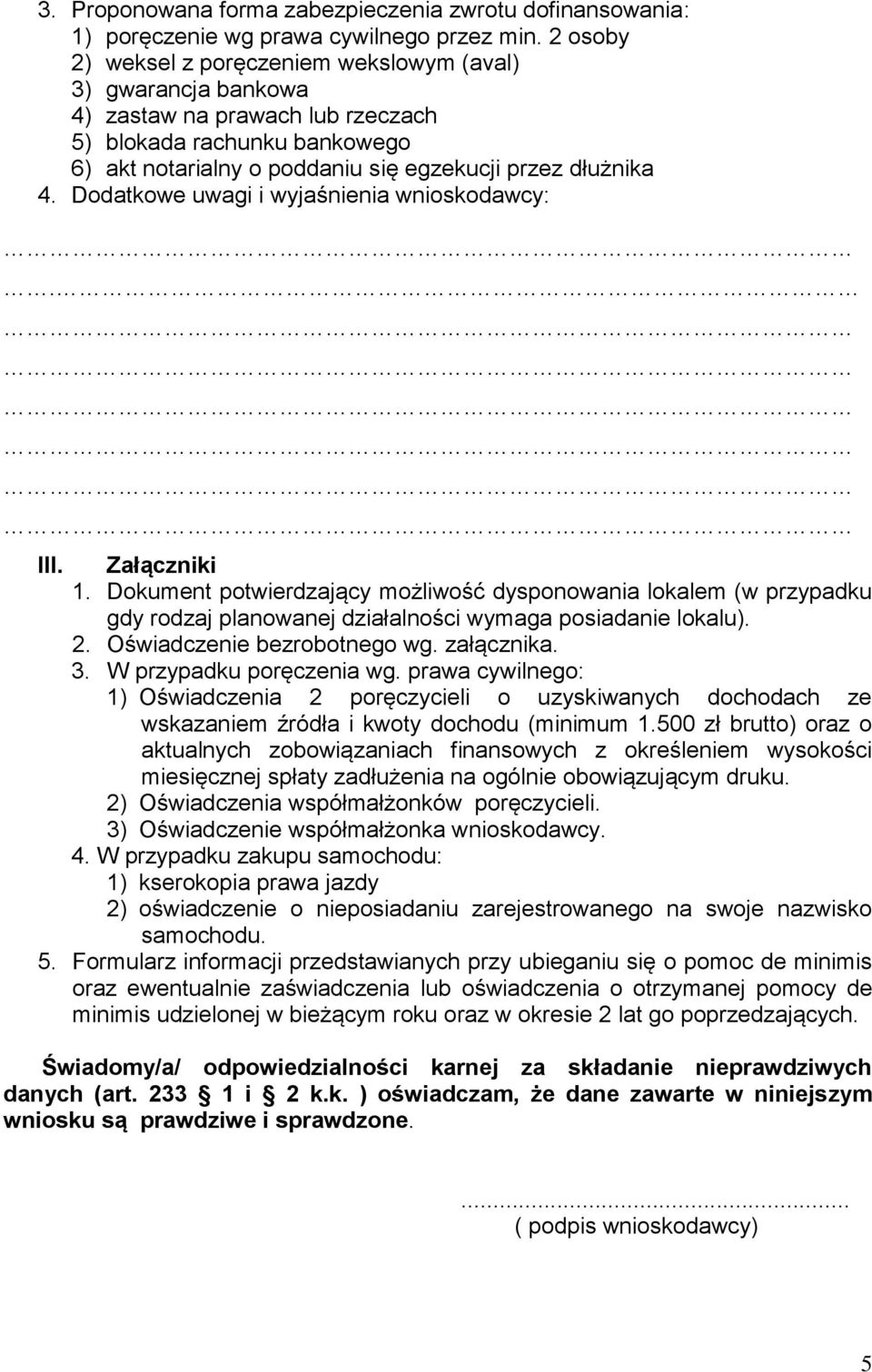 Dodatkowe uwagi i wyjaśnienia wnioskodawcy:. III. Załączniki 1. Dokument potwierdzający możliwość dysponowania lokalem (w przypadku gdy rodzaj planowanej działalności wymaga posiadanie lokalu). 2.