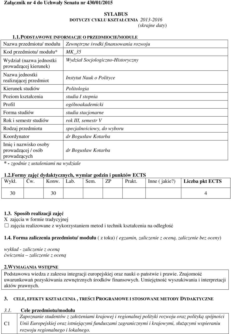 Wydział (nazwa jednostki prowadzącej kierunek) Nazwa jednostki realizującej przedmiot Kierunek studiów Poziom kształcenia Profil Forma studiów Rok i semestr studiów Rodzaj przedmiotu Koordynator