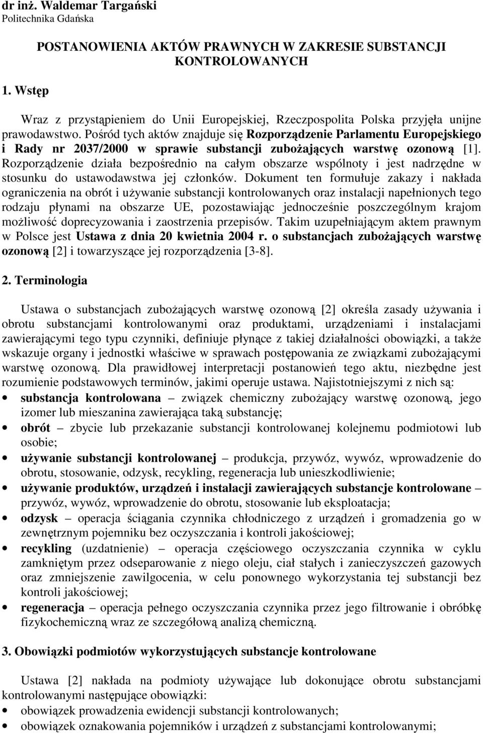 Pośród tych aktów znajduje się Rozporządzenie Parlamentu Europejskiego i Rady nr 2037/2000 w sprawie substancji zuboŝających warstwę ozonową [1].