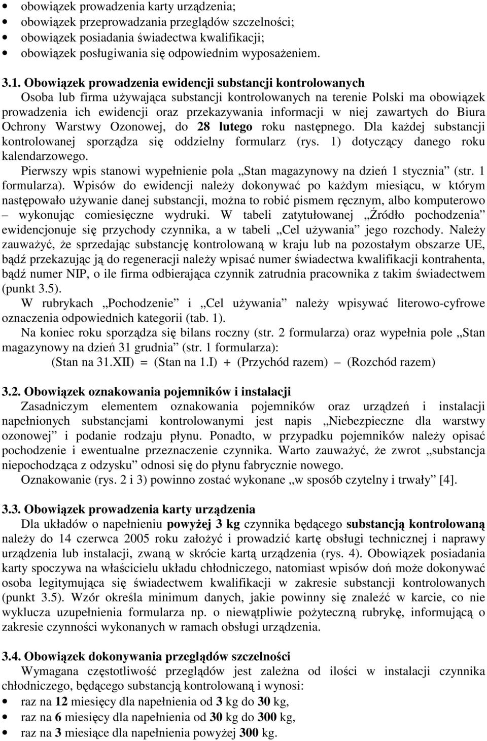 niej zawartych do Biura Ochrony Warstwy Ozonowej, do 28 lutego roku następnego. Dla kaŝdej substancji kontrolowanej sporządza się oddzielny formularz (rys. 1) dotyczący danego roku kalendarzowego.