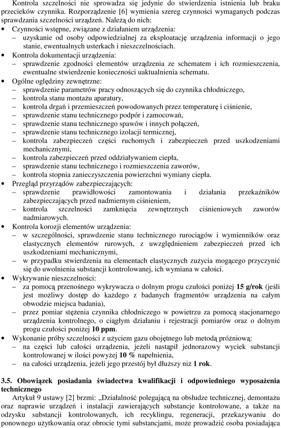 NaleŜą do nich: Czynności wstępne, związane z działaniem urządzenia: uzyskanie od osoby odpowiedzialnej za eksploatację urządzenia informacji o jego stanie, ewentualnych usterkach i nieszczelnościach.