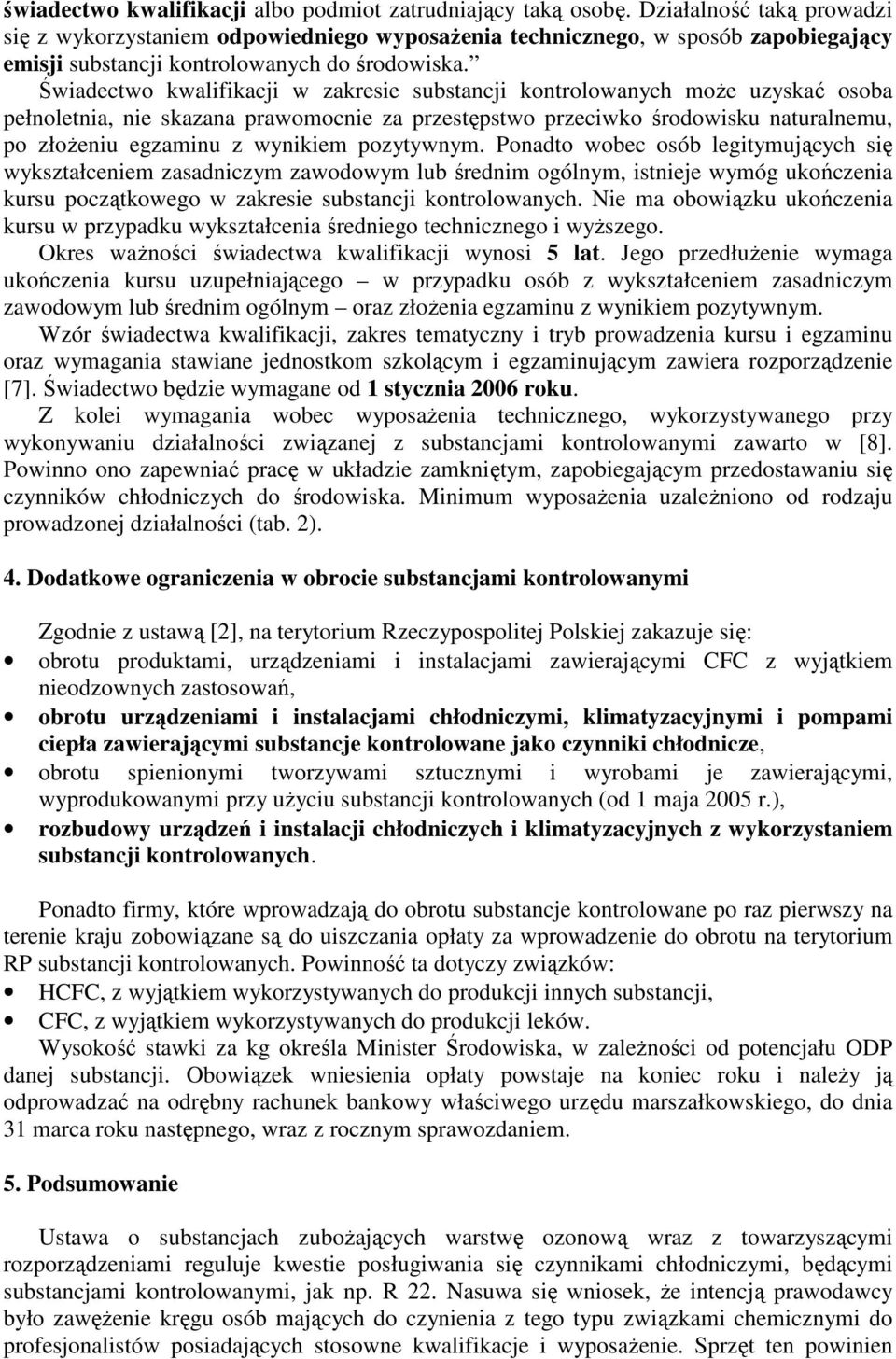 Świadectwo kwalifikacji w zakresie substancji kontrolowanych moŝe uzyskać osoba pełnoletnia, nie skazana prawomocnie za przestępstwo przeciwko środowisku naturalnemu, po złoŝeniu egzaminu z wynikiem