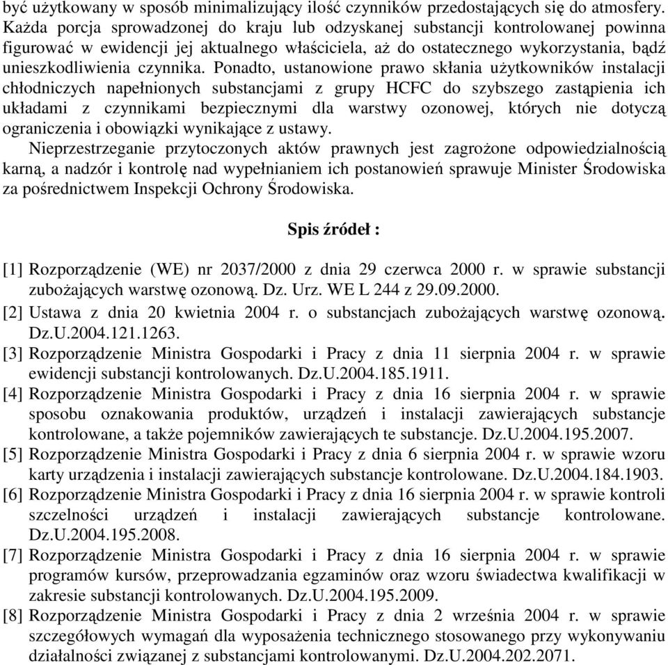 Ponadto, ustanowione prawo skłania uŝytkowników instalacji chłodniczych napełnionych substancjami z grupy HCFC do szybszego zastąpienia ich układami z czynnikami bezpiecznymi dla warstwy ozonowej,