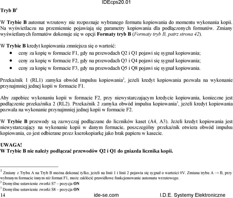 W Trybie B kredyt kopiowania zmniejsza się o wartość: ceny za kopię w formacie F, gdy na przewodach Q2 i Q pojawi się sygnał kopiowania; ceny za kopię w formacie F2, gdy na przewodach Q3 i Q4 pojawi