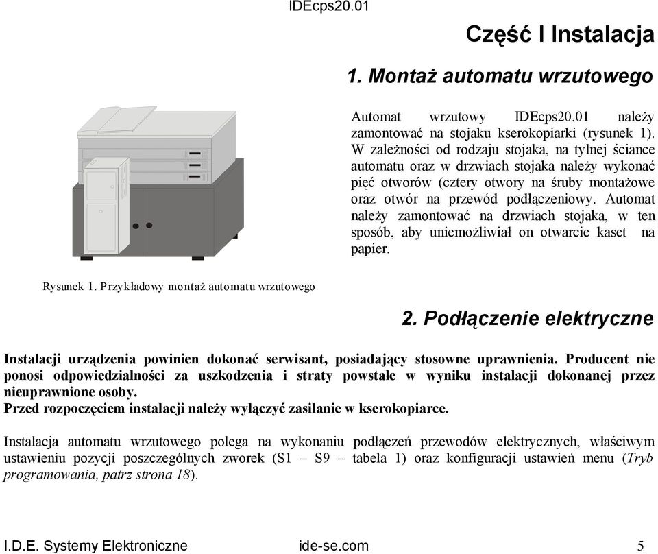 Automat należy zamontować na drzwiach stojaka, w ten sposób, aby uniemożliwiał on otwarcie kaset na papier. Rysunek. Przykładowy montaż automatu wrzutowego 2.