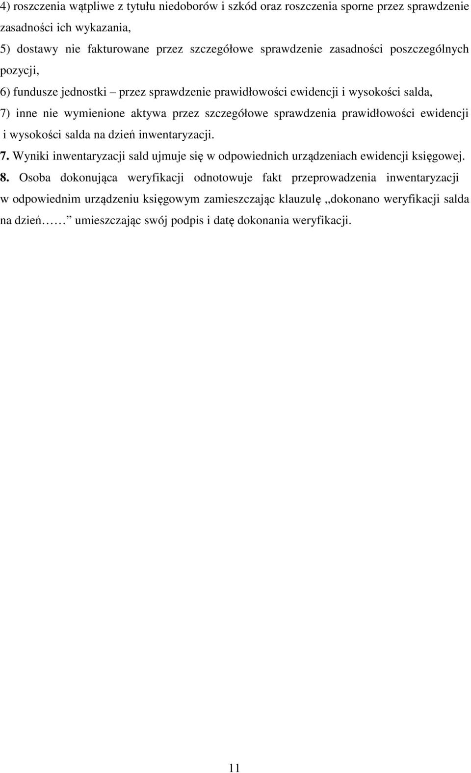 ewidencji i wysokości salda na dzień inwentaryzacji. 7. Wyniki inwentaryzacji sald ujmuje się w odpowiednich urządzeniach ewidencji księgowej. 8.