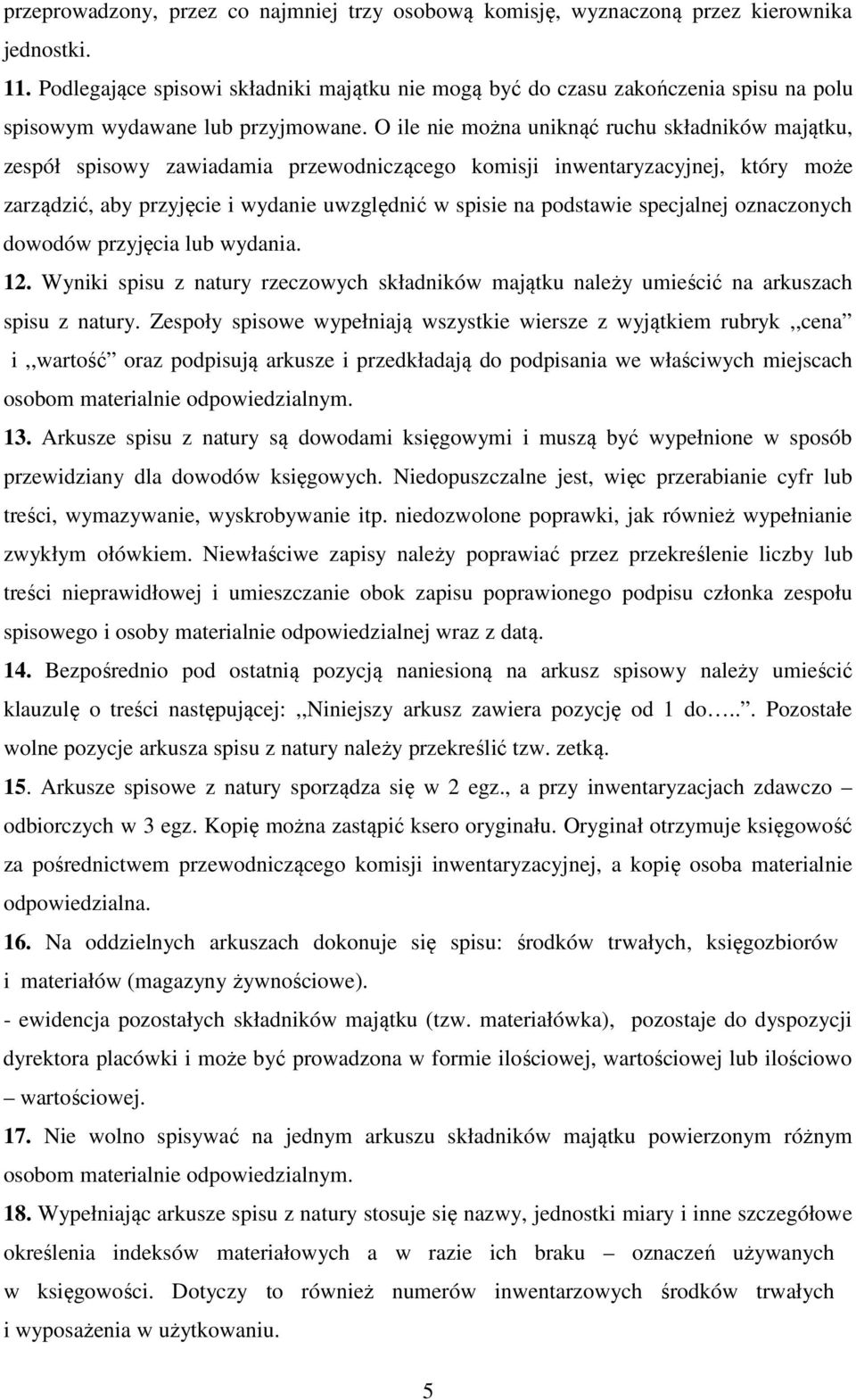 O ile nie można uniknąć ruchu składników majątku, zespół spisowy zawiadamia przewodniczącego komisji inwentaryzacyjnej, który może zarządzić, aby przyjęcie i wydanie uwzględnić w spisie na podstawie