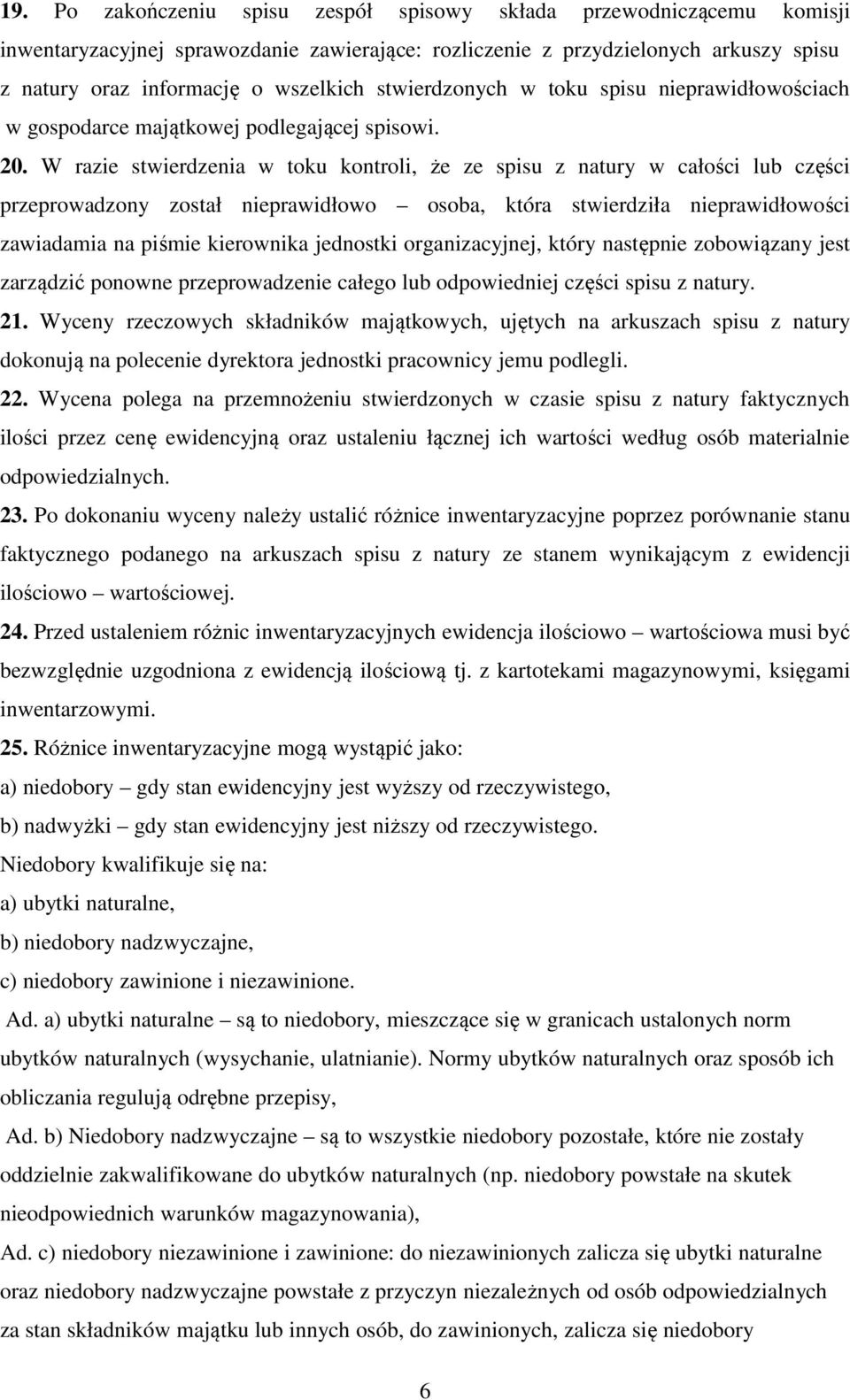 W razie stwierdzenia w toku kontroli, że ze spisu z natury w całości lub części przeprowadzony został nieprawidłowo osoba, która stwierdziła nieprawidłowości zawiadamia na piśmie kierownika jednostki