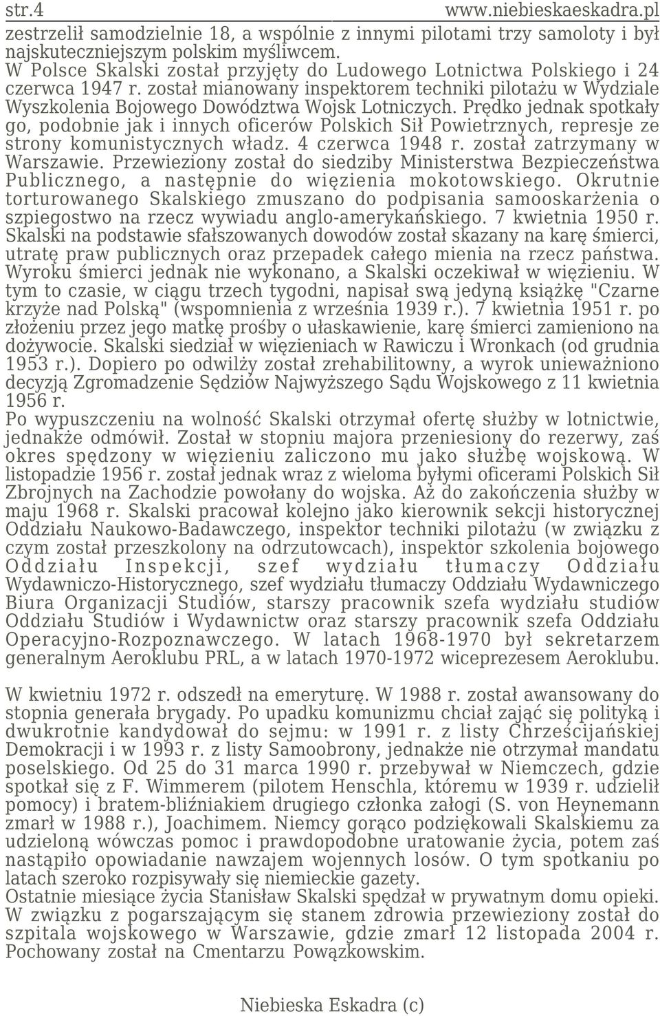 Prędko jednak spotkały go, podobnie jak i innych oficerów Polskich Sił Powietrznych, represje ze strony komunistycznych władz. 4 czerwca 1948 r. został zatrzymany w Warszawie.