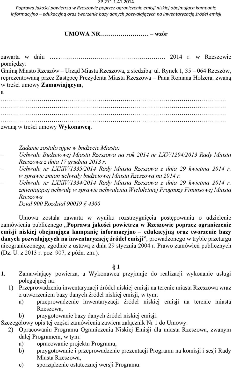 Zadanie zostało ujęte w budżecie Miasta: Uchwale Budżetowej Miasta Rzeszowa na rok 2014 nr LXV/1204/2013 Rady Miasta Rzeszowa z dnia 17 grudnia 2013 r.