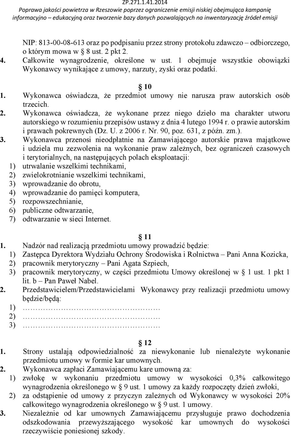 Wykonawca oświadcza, że wykonane przez niego dzieło ma charakter utworu autorskiego w rozumieniu przepisów ustawy z dnia 4 lutego 1994 r. o prawie autorskim i prawach pokrewnych (Dz. U. z 2006 r. Nr.