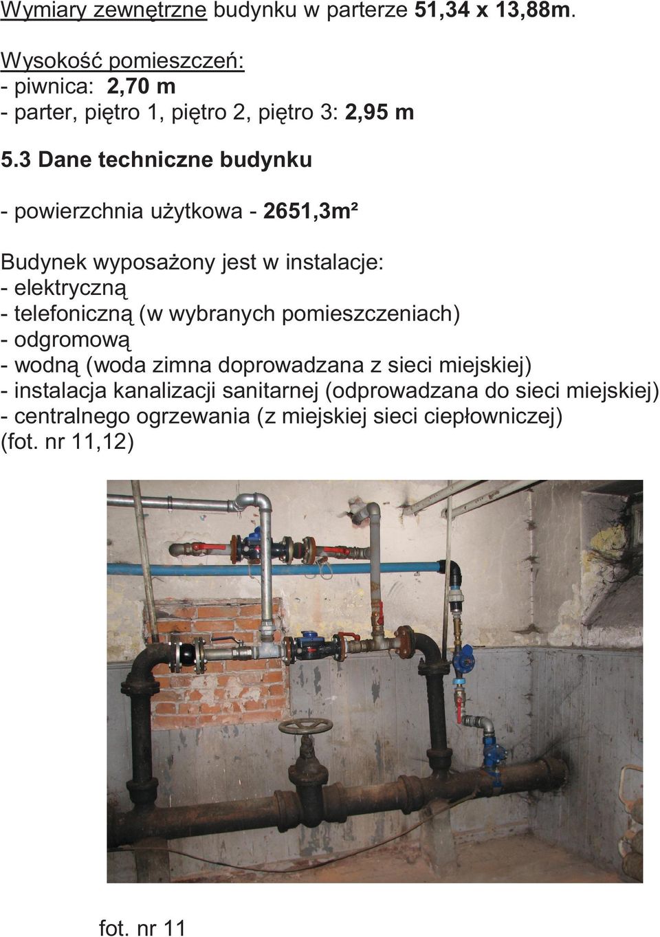 3 Dane techniczne budynku - powierzchnia uŝytkowa- 2651,3m² Budynek wyposaŝony jest w instalacje: - elektryczną -