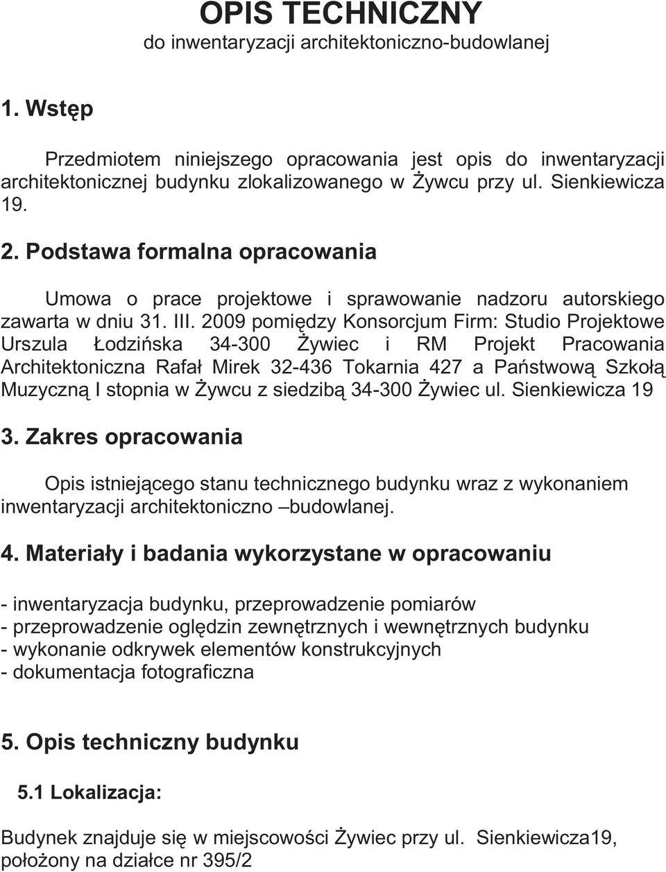 2009 pomiędzy Konsorcjum Firm: Studio Projektowe Urszula Łodzińska 34-300 śywiec i RM Projekt Pracowania Architektoniczna Rafał Mirek 32-436 Tokarnia 427 a Państwową Szkołą Muzyczną I stopnia w śywcu