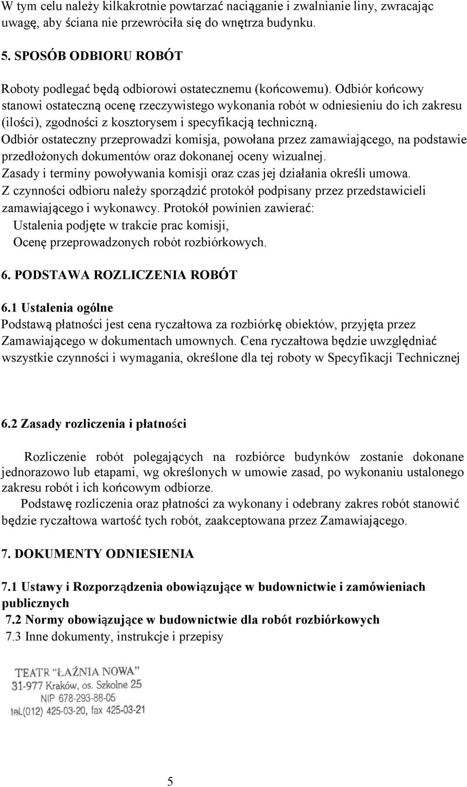 Odbiór końcowy stanowi ostateczną ocenę rzeczywistego wykonania robót w odniesieniu do ich zakresu (ilości), zgodności z kosztorysem i specyfikacją techniczną.