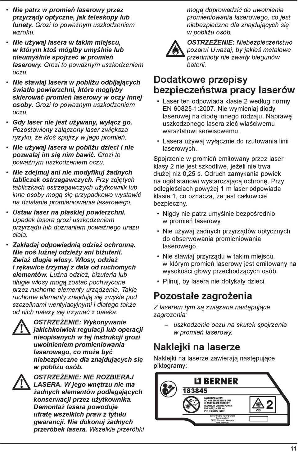 Nie stawiaj lasera w pobliżu odbijających światło powierzchni, które mogłyby skierować promień laserowy w oczy innej osoby. Grozi to poważnym uszkodzeniem oczu. Gdy laser nie jest używany, wyłącz go.