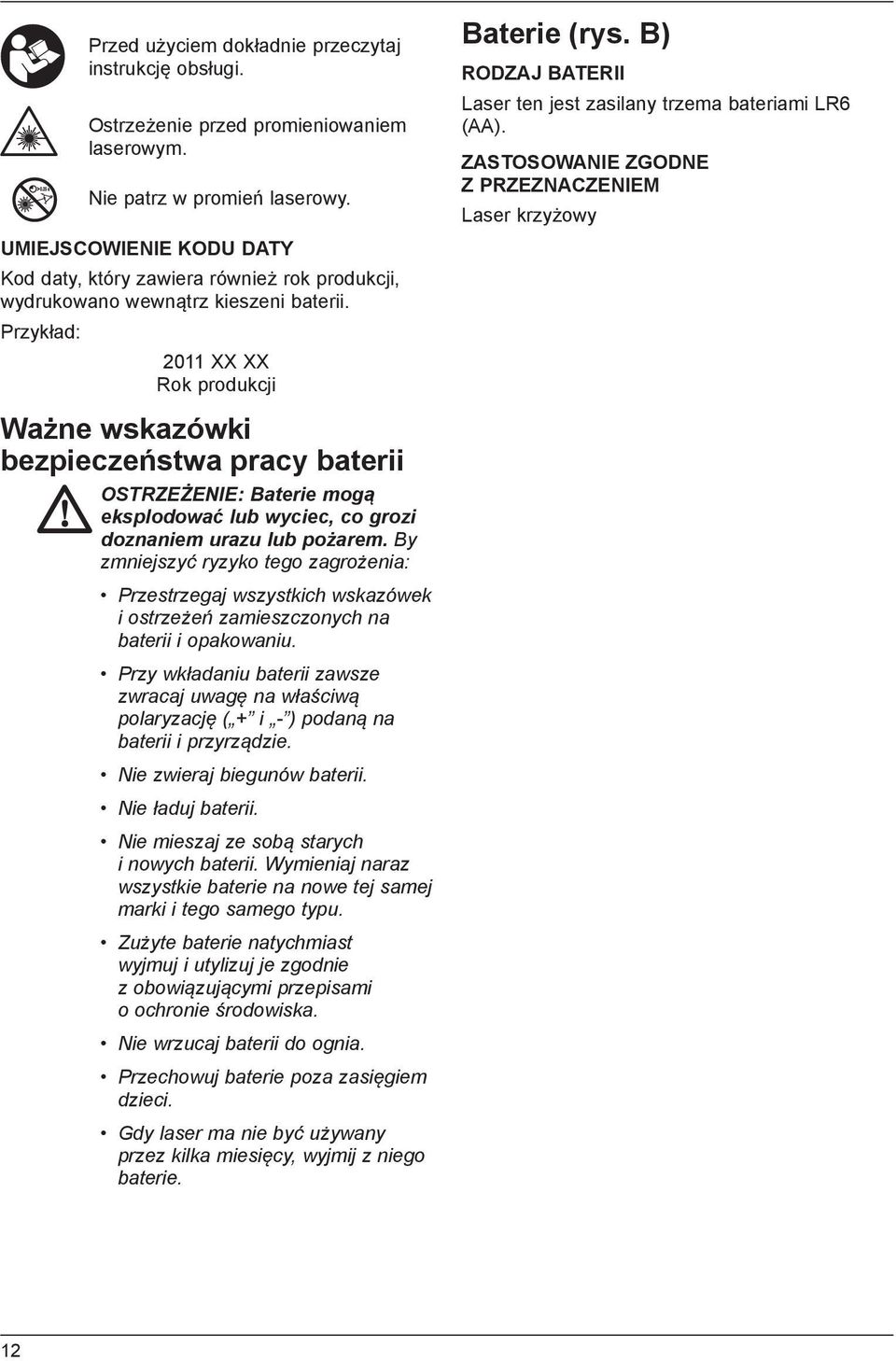 Przykład: 2011 XX XX Rok produkcji Ważne wskazówki bezpieczeństwa pracy baterii OSTRZEŻENIE: Baterie mogą eksplodować lub wyciec, co grozi doznaniem urazu lub pożarem.