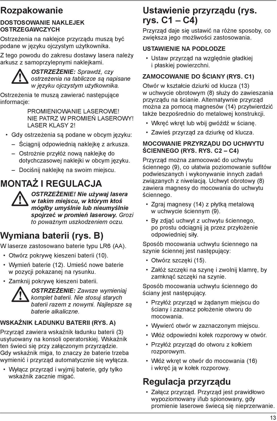 Ostrzeżenia te muszą zawierać następujące informacje: PROMIENIOWANIE LASEROWE! NIE PATRZ W PROMIEŃ LASEROWY! LASER KLASY 2!