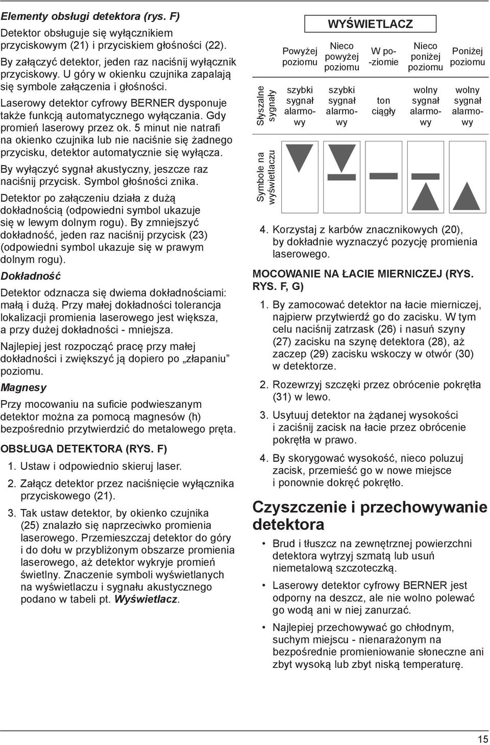 5 minut nie natrafi na okienko czujnika lub nie naciśnie się żadnego przycisku, detektor automatycznie się wyłącza. By wyłączyć sygnał akustyczny, jeszcze raz naciśnij przycisk.
