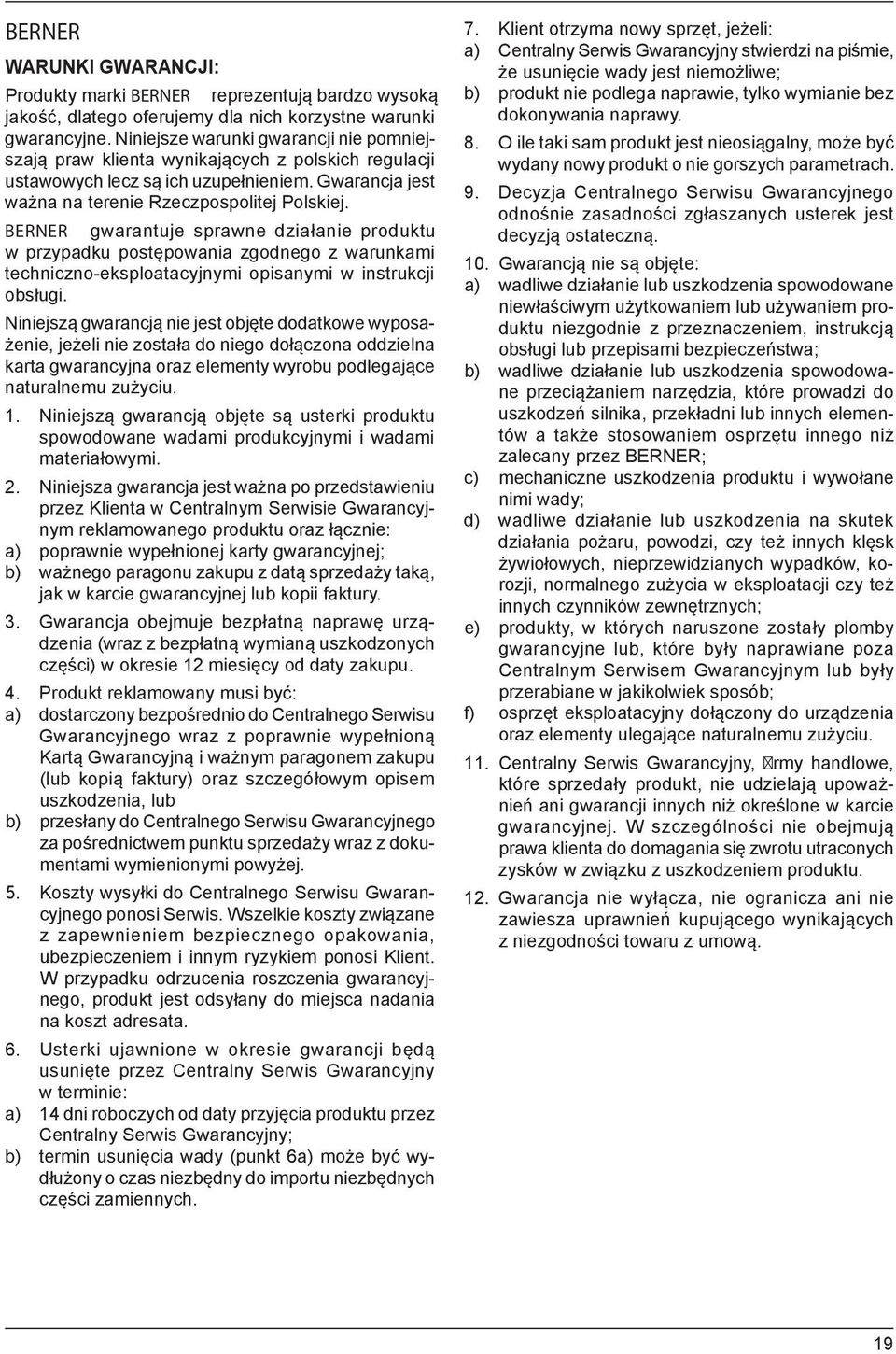 BERNER gwarantuje sprawne działanie produktu w przypadku postępowania zgodnego z warunkami techniczno-eksploatacyjnymi opisanymi w instrukcji obsługi.