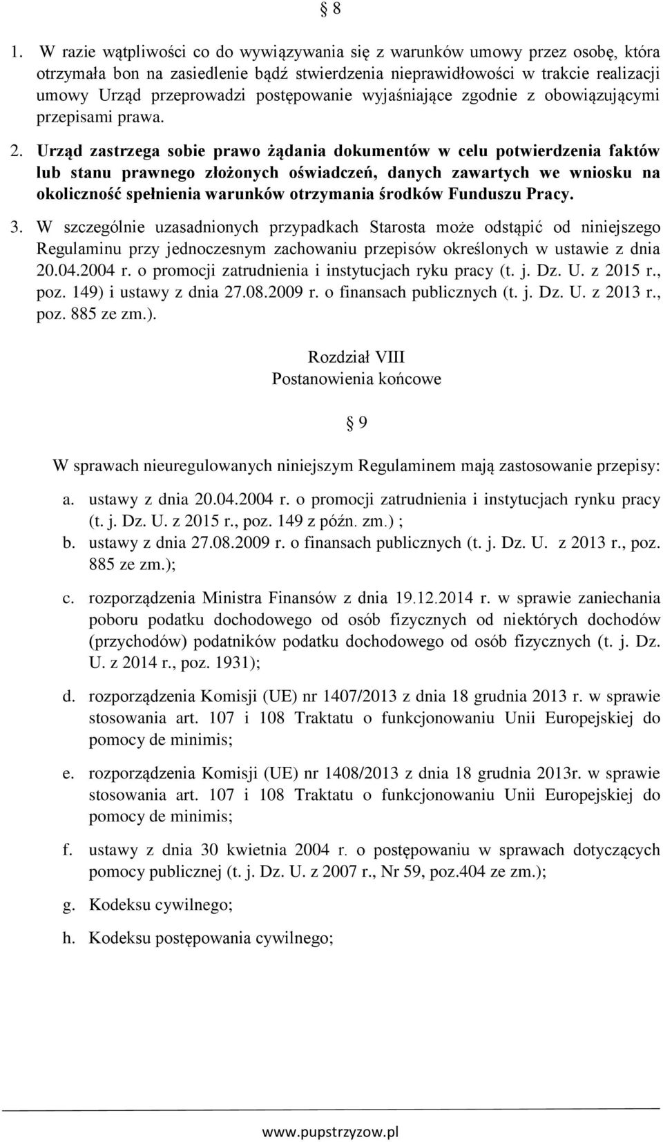 Urząd zastrzega sobie prawo żądania dokumentów w celu potwierdzenia faktów lub stanu prawnego złożonych oświadczeń, danych zawartych we wniosku na okoliczność spełnienia warunków otrzymania środków