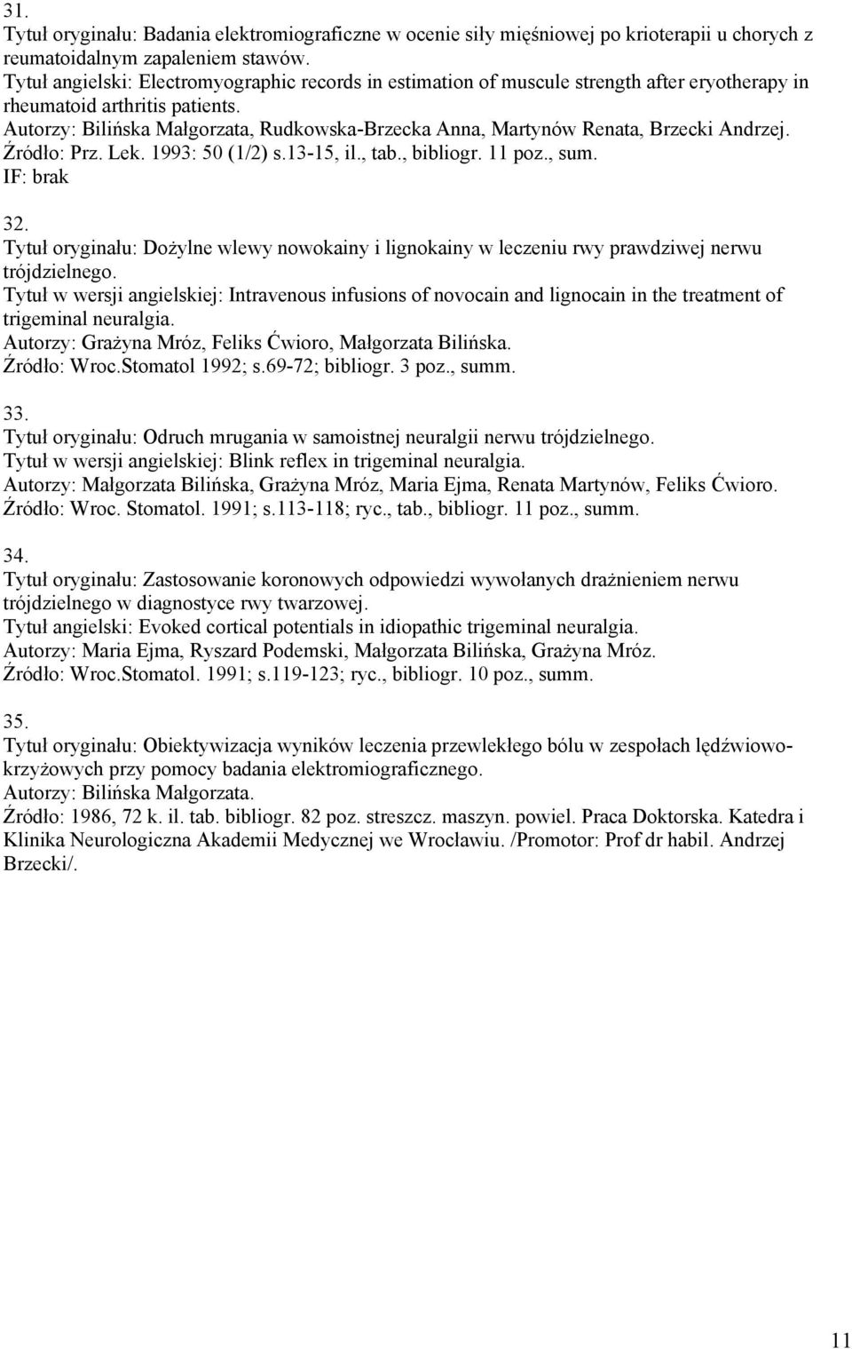 Autorzy: Bilińska Małgorzata, Rudkowska-Brzecka Anna, Martynów Renata, Brzecki Andrzej. Źródło: Prz. Lek. 1993: 50 (1/2) s.13-15, il., tab., bibliogr. 11 poz., sum. 32.