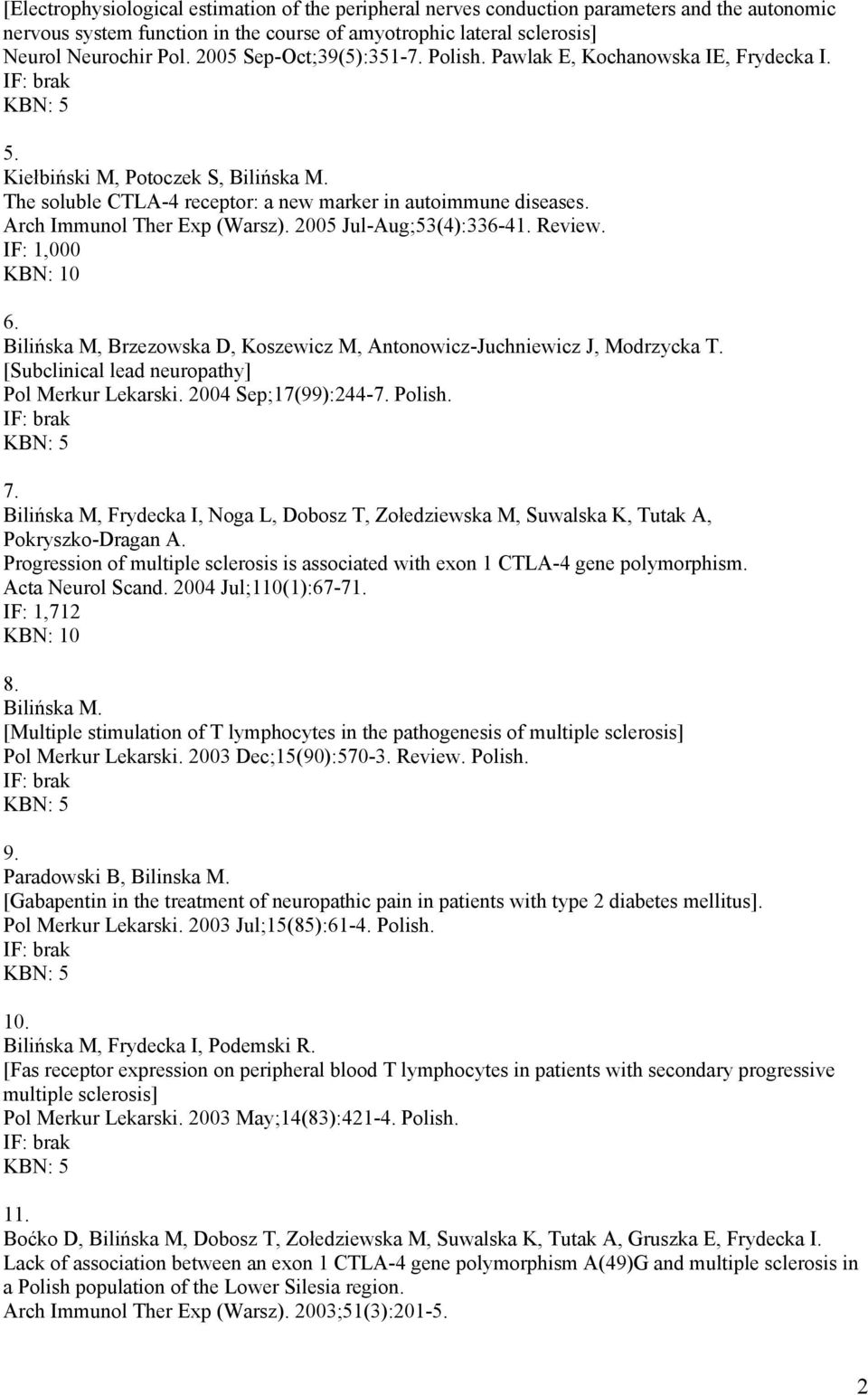 Arch Immunol Ther Exp (Warsz). 2005 Jul-Aug;53(4):336-41. Review. IF: 1,000 KBN: 10 6. Bilińska M, Brzezowska D, Koszewicz M, Antonowicz-Juchniewicz J, Modrzycka T.