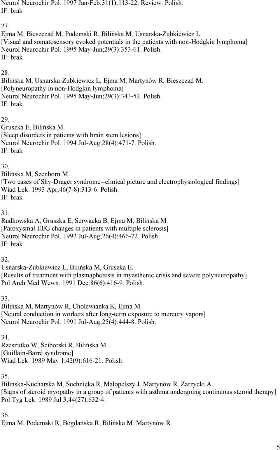 Bilińska M, Usnarska-Zubkiewicz L, Ejma M, Martynów R, Bieszczad M. [Polyneuropathy in non-hodgkin lymphoma] Neurol Neurochir Pol. 1995 May-Jun;29(3):343-52. Polish. 29. Gruszka E, Bilińska M.