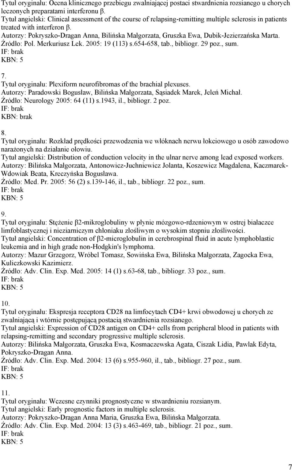 Autorzy: Pokryszko-Dragan Anna, Bilińska Małgorzata, Gruszka Ewa, Dubik-Jezierzańska Marta. Źródło: Pol. Merkuriusz Lek. 2005: 19 (113) s.654-658, tab., bibliogr. 29 poz., sum. 7.