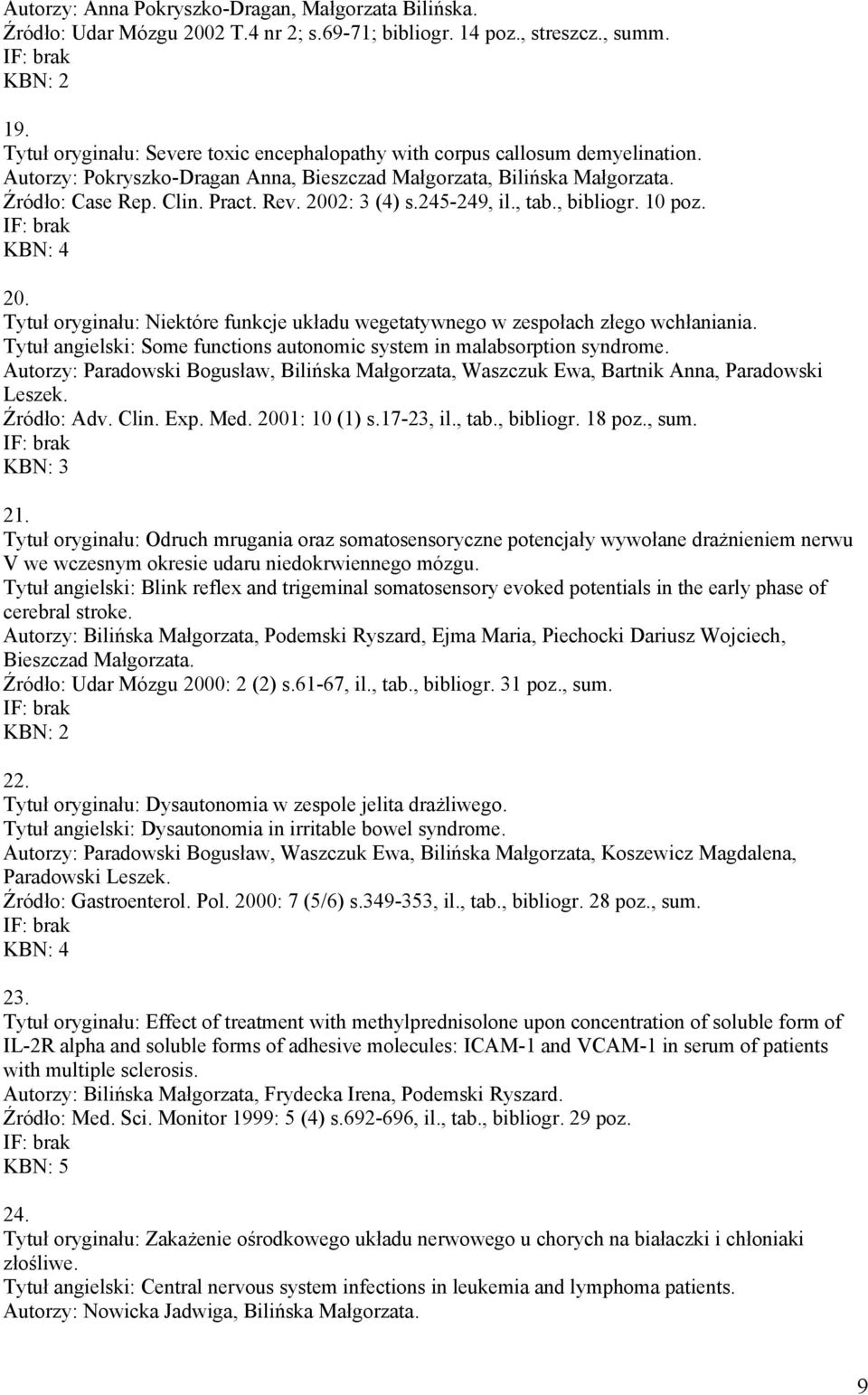 2002: 3 (4) s.245-249, il., tab., bibliogr. 10 poz. 20. Tytuł oryginału: Niektóre funkcje układu wegetatywnego w zespołach złego wchłaniania.