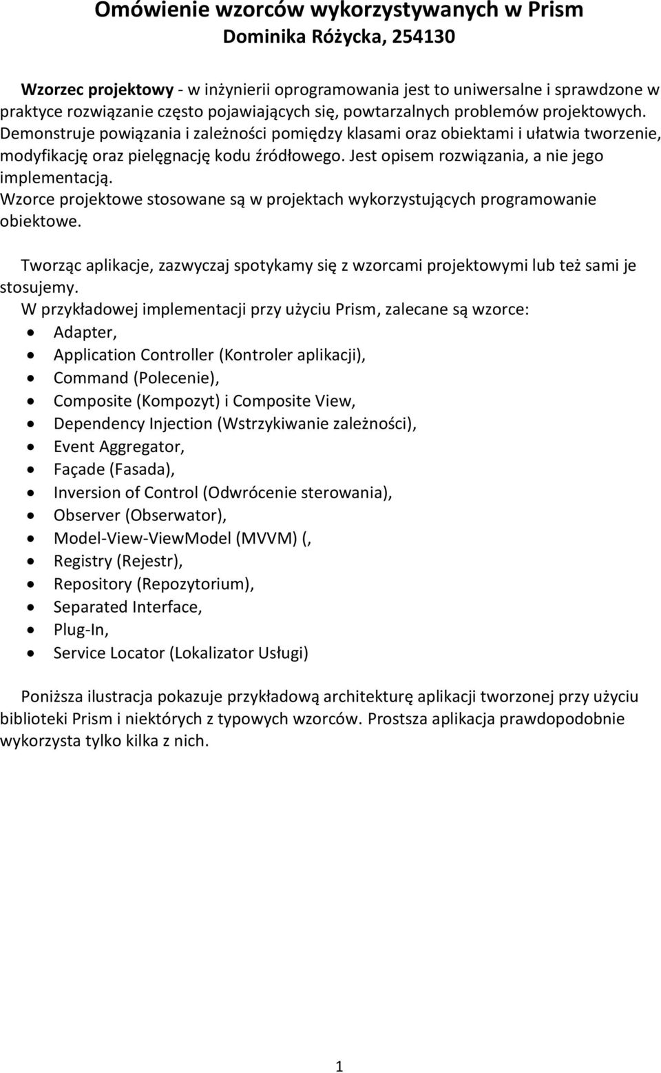 Jest opisem rozwiązania, a nie jego implementacją. Wzorce projektowe stosowane są w projektach wykorzystujących programowanie obiektowe.