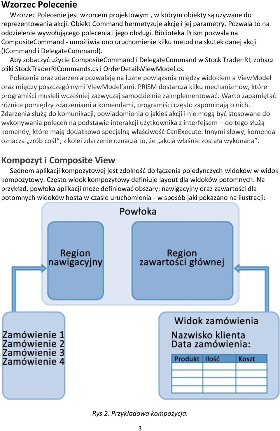 Biblioteka Prism pozwala na CompositeCommand - umożliwia ono uruchomienie kilku metod na skutek danej akcji (ICommand i DelegateCommand).