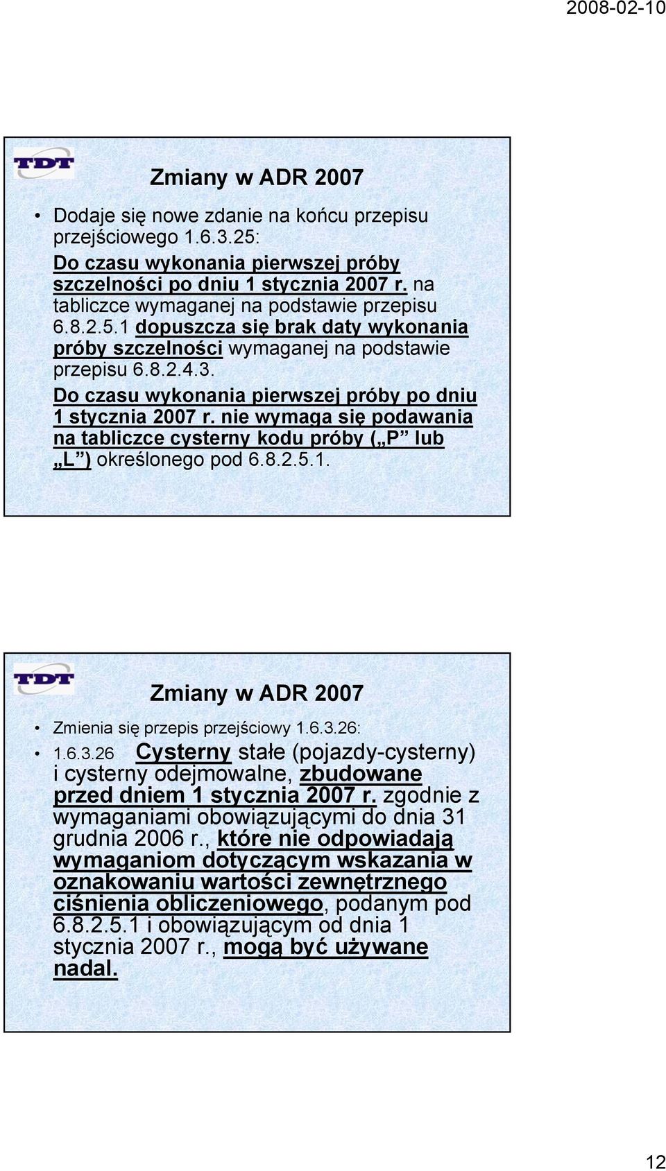 6.3.26: 1.6.3.26 Cysterny stałe (pojazdy-cysterny) i cysterny odejmowalne, zbudowane przed dniem 1 stycznia 2007 r. zgodnie z wymaganiami obowiązującymi do dnia 31 grudnia 2006 r.