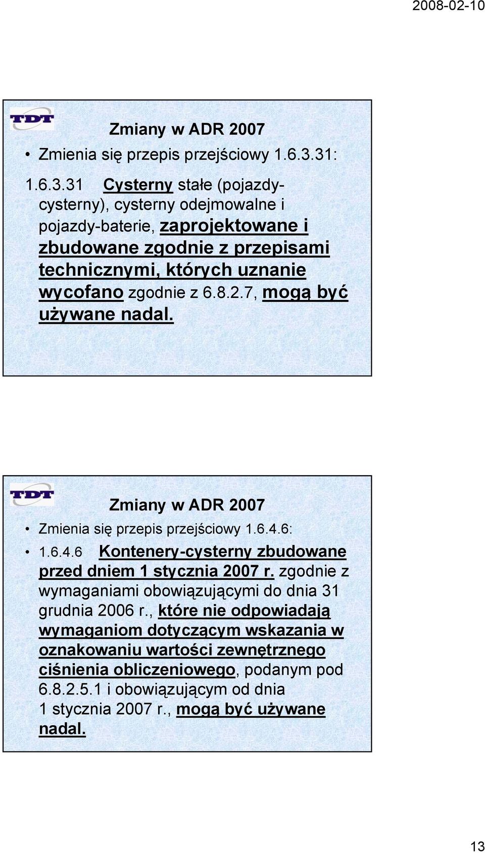 uznanie wycofano zgodnie z 6.8.2.7, mogą być używane nadal. Zmienia się przepis przejściowy 1.6.4.6: 1.6.4.6 Kontenery-cysterny zbudowane przed dniem 1 stycznia 2007 r.