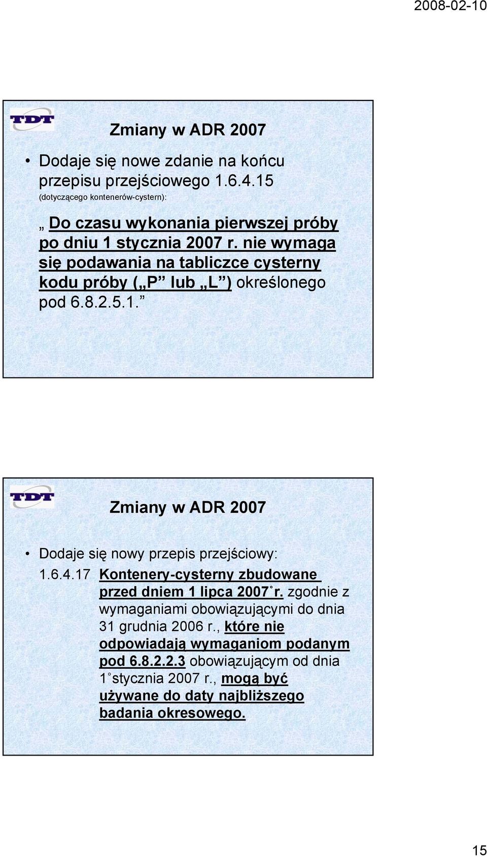 nie wymaga się podawania na tabliczce cysterny kodu próby ( P P lub L L ) określonego pod 6.8.2.5.1. Dodaje się nowy przepis przejściowy: 1641