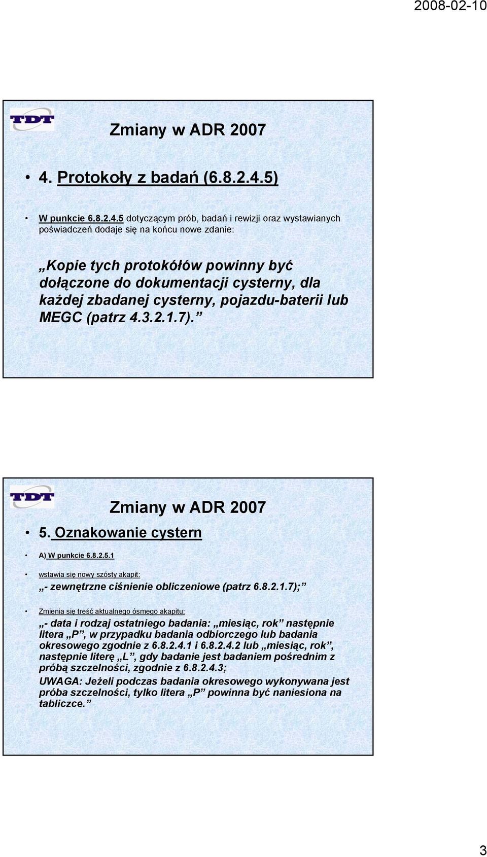 8.2.1.7); Zmienia się treść aktualnego ósmego akapitu: - data i rodzaj ostatniego badania: miesiąc, rok następnie litera P, w przypadku badania odbiorczego lub badania okresowego zgodnie z 6.8.2.4.