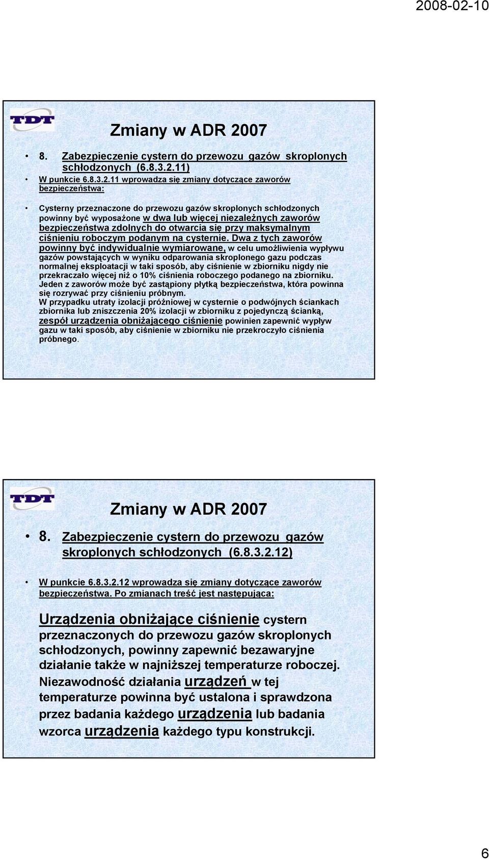 11 wprowadza się zmiany dotyczące zaworów bezpieczeństwa: Cysterny przeznaczone do przewozu gazów skroplonych schłodzonych powinny być wyposażone w dwa lub więcej niezależnych zaworów bezpieczeństwa